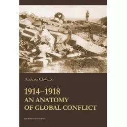 1914-1918 AN ANATOMY OF GLOBAL CONFLICT Andrzej Chwalba - Wydawnictwo Uniwersytetu Jagiellońskiego