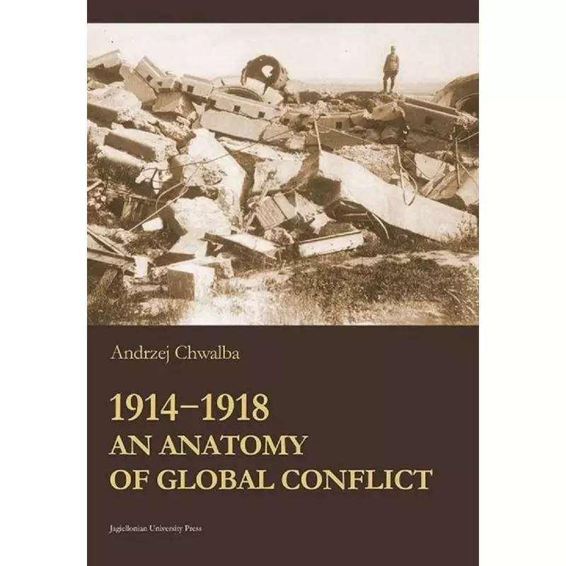 1914-1918 AN ANATOMY OF GLOBAL CONFLICT Andrzej Chwalba - Wydawnictwo Uniwersytetu Jagiellońskiego