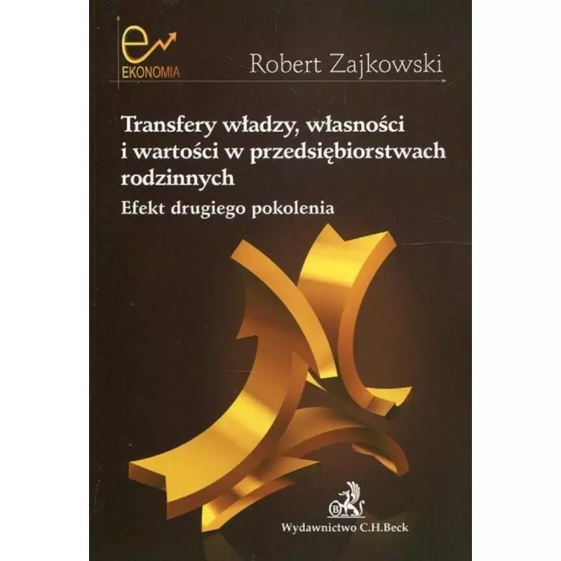 TRANSFERY WŁADZY WŁASNOŚCI I WARTOŚCI W PRZEDSIĘBIORSTWACH RODZINNYCH EFEKT DRUGIEGO POKOLENIA Robert Zajkowski - C.H. Beck