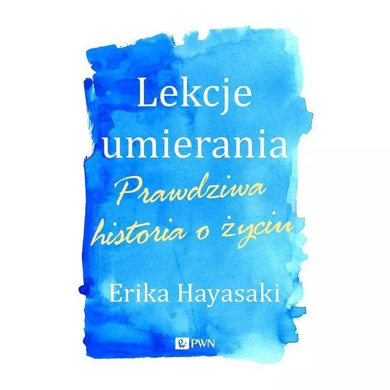 LEKCJE UMIERANIA PRAWDZIWA HISTORIA O ŻYCIU Erika Hayasaki - PWN