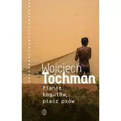 PIANIE KOGUTÓW PŁACZ PSÓW Wojciech Tochman - Wydawnictwo Literackie