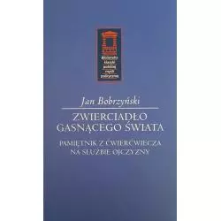 ZWIERCIADŁO GASNĄCEGO ŚWIATA PAMIĘTNIK Z ĆWIERĆWIECZA NA SŁUŻBIE OJCZYZNY - Ośrodek Myśli Politycznej