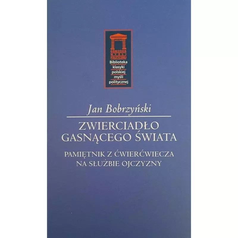 ZWIERCIADŁO GASNĄCEGO ŚWIATA PAMIĘTNIK Z ĆWIERĆWIECZA NA SŁUŻBIE OJCZYZNY - Ośrodek Myśli Politycznej