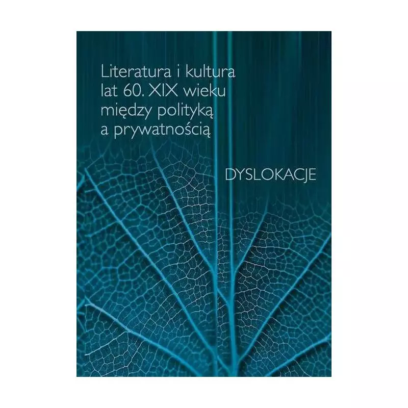 LITERATURA I KULTURA LAT 60 XIX WIEKU MIĘDZY POLITYKĄ A PRYWATNOŚCIĄ DYSLOKACJE - Wydawnictwa Uniwersytetu Warszawskiego