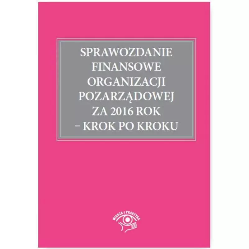 SPRAWOZDANIE FINANSOWE ORGANIZACJI PORZĄDKOWEJ ZA 2016 ROK KROK PO KROKU Katarzyna Trzpioła - Wiedza i Praktyka