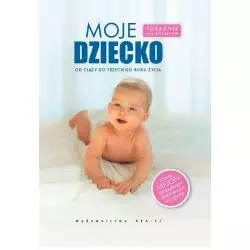 MOJE DZIECKO PORADNIK DLA RODZICÓW OD CIĄŻY DO TRZECIEGO ROKU ŻYCIA - Rea