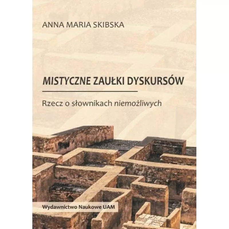 MISTYCZNE ZAUŁKI DYSKURSÓW RZECZ O SŁOWNIKACH NIEMOŻLIWYCH - Wydawnictwo Naukowe UAM