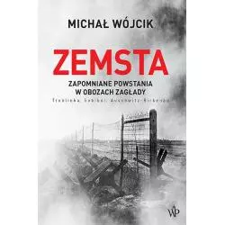 ZEMSTA. ZAPOMNIANE POWSTANIA W OBOZACH ZAGŁADY Michał Wójcik - Poznańskie