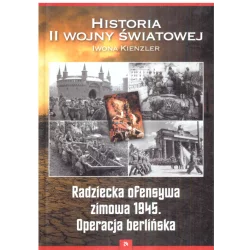 HISTORIA II WOJNY ŚWIATOWEJ RADZIECKA OFENSYWA ZIMOWA 1945. OPERACJA BERLIŃSKA Iwona Kienzler - Bellona