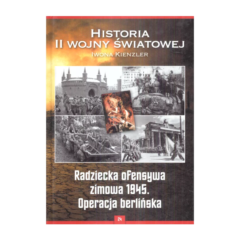 HISTORIA II WOJNY ŚWIATOWEJ RADZIECKA OFENSYWA ZIMOWA 1945. OPERACJA BERLIŃSKA Iwona Kienzler - Bellona