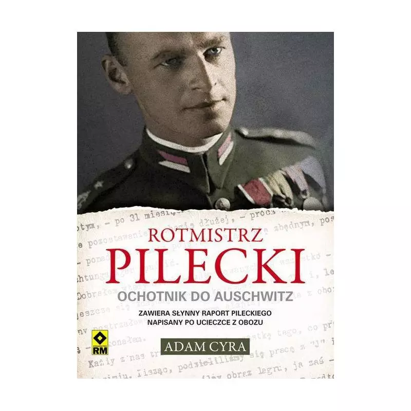 ROTMISTRZ PILECKI OCHOTNIK DO AUSCHWITZ Adam Cyra - Wydawnictwo RM