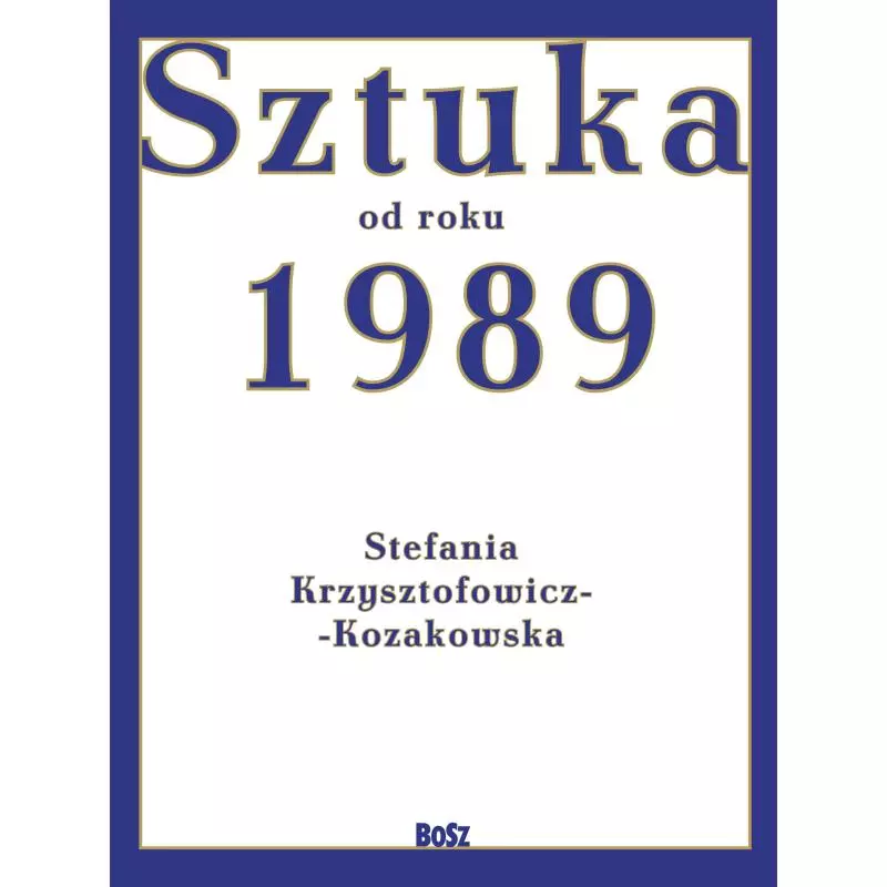 SZTUKA OD ROKU 1989 Stefania Krzysztofowicz-Kozakowska - Bosz