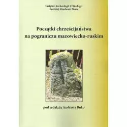 POCZĄTKI CHRZEŚCIJAŃSTWA NA POGRANICZU MAZOWIECKO-RUSKIM Andrzej Buko - Ibl Instytut Badań Literackich Pan
