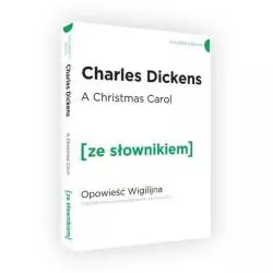 A CHRISTMAS CAROL. OPOWIEŚĆ WIGILIJNA Z PODRĘCZNYM SŁOWNIKIEM ANGIELSKO-POLSKIM Charles Dickens - Ze Słownikiem
