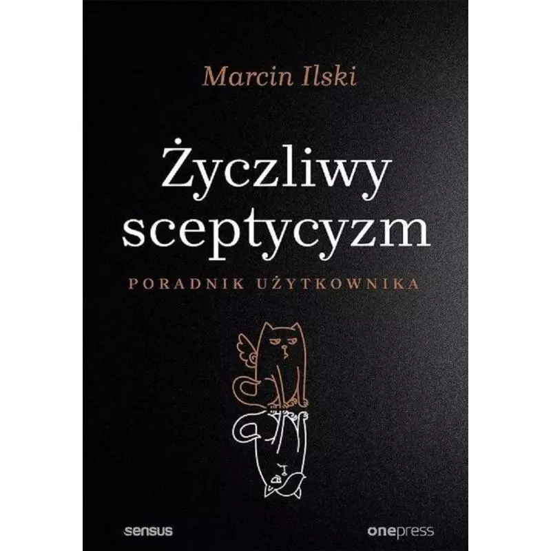 ŻYCZLIWY SCEPTYCYZM PORADNIK UŻYTKOWNIKA Marcin Ilski - One Press