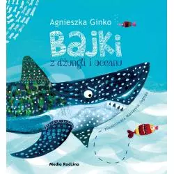 BAJKI Z DŻUNGLI I OCEANU Agnieszka Ginko - Media Rodzina