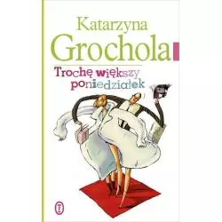 TROCHĘ WIĘKSZY PONIEDZIAŁEK Katarzyna Grochola - Wydawnictwo Literackie