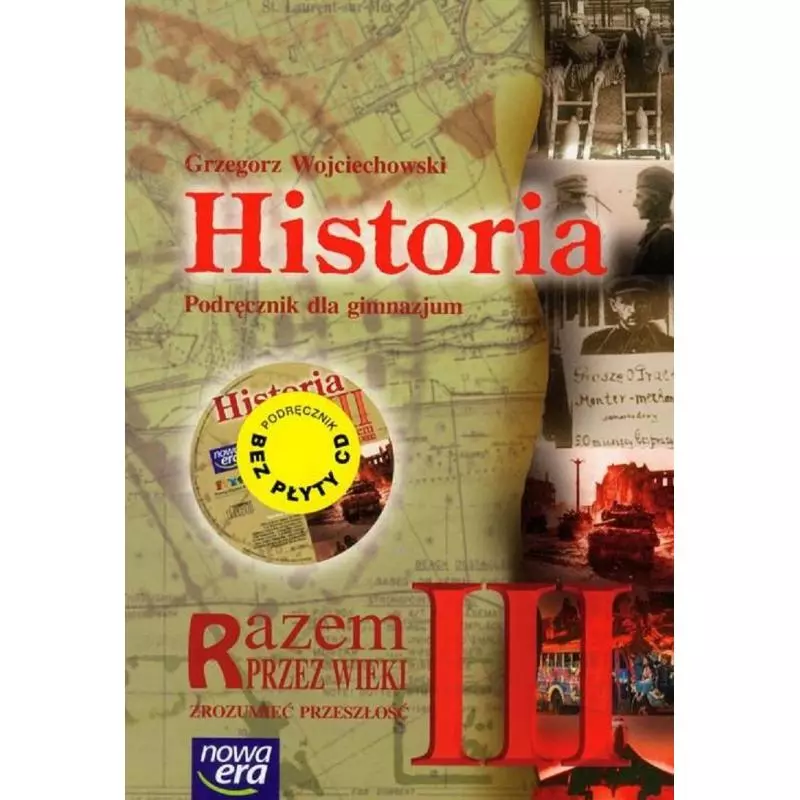 RAZEM PRZEZ WIEKI ZROZUMIEĆ PRZESZŁOŚĆ 3 HISTORIA PODRĘCZNIK DLA GIMNAZJUM Grzegorz Wojciechowski - Nowa Era RAZEM PRZEZ WIEKI ZROZUMIEĆ PRZESZŁOŚĆ 3 HISTORIA PODRĘCZNIK DLA GIMNAZJUM Grzegorz Wojciechowski - Nowa Era