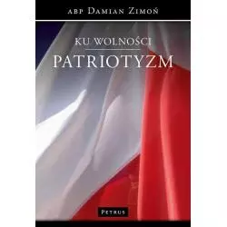 KU WOLNOŚCIU PATRIOTYZM Damian Zimoń - Petrus