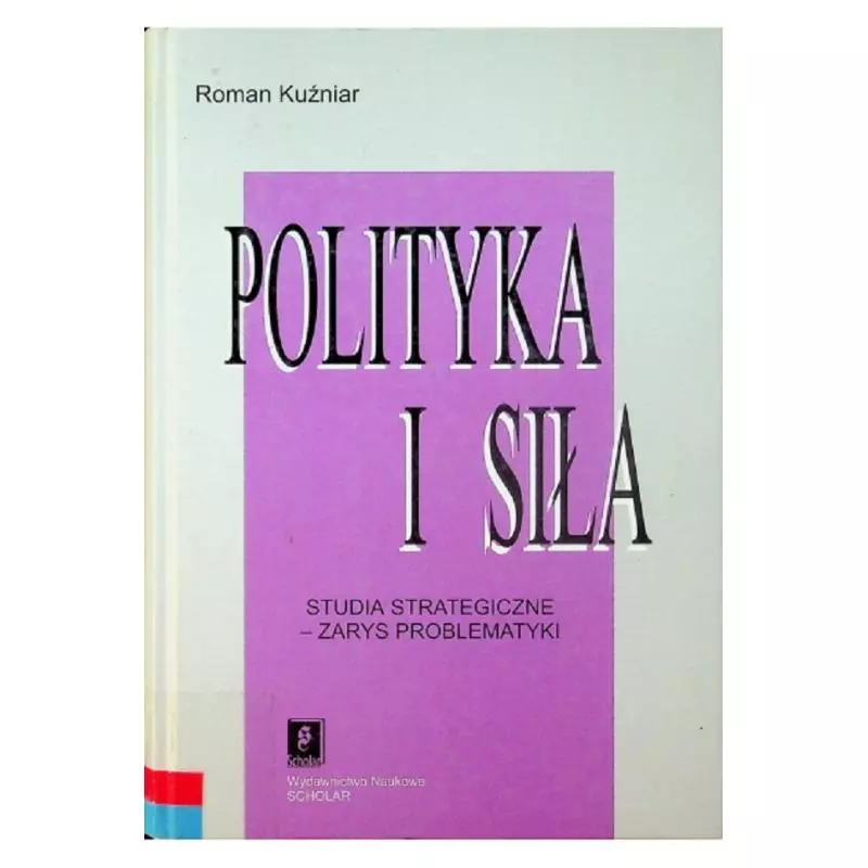 POLITYKA I SIŁA STUDIA STRATEGICZNE ZARYS PROBLEMATYKI Roman Kuźniar - Scholar