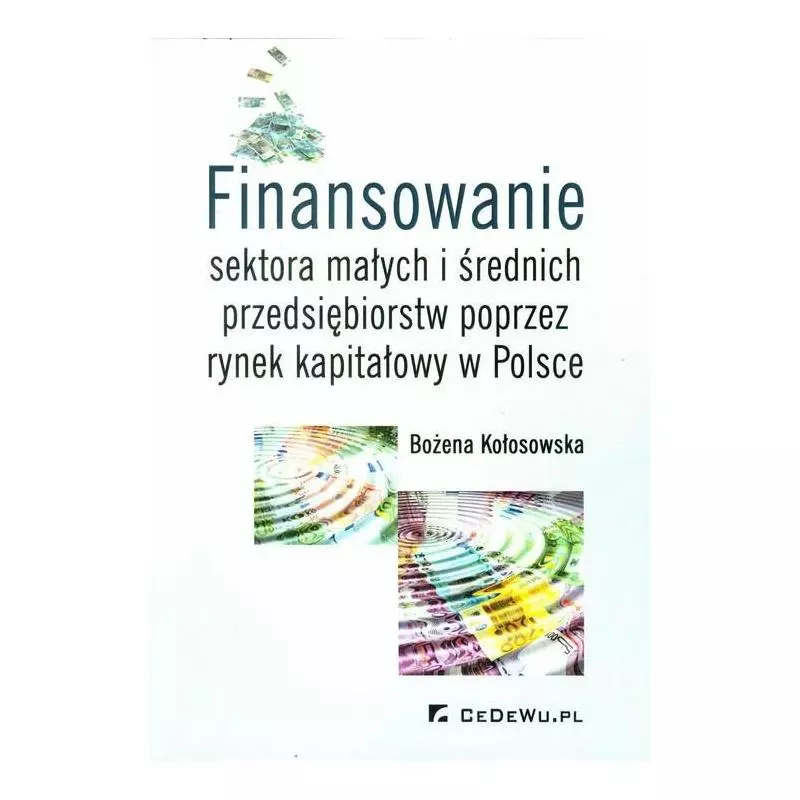 FINANSOWANIE SEKTORA MAŁYCH I ŚREDNICH PRZEDSIĘBIORSTW POPRZEZ RYNEK KAPITAŁOWY W POLSCE Bożena Kołosowska - CEDEWU