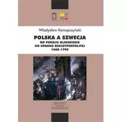 POLSKA A SZWECJA OD POKOJU OLIWSKIEGO DO UPADKU RZECZYPOSPOLITEJ 1660-1795 Władysław Konopczyński - Ośrodek Myśli Polity...