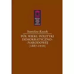 PÓŁ WIEKU POLITYKI DEMOKRATYCZNO-NARODOWEJ (1887-1939) Stanisław Kozicki - Ośrodek Myśli Politycznej