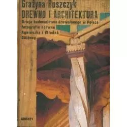 DREWNO I ARCHITEKTURA DZIEJE BUDOWNICTWA DREWNIANEGO W POLSCE Grażyna Ruszczyk - Arkady