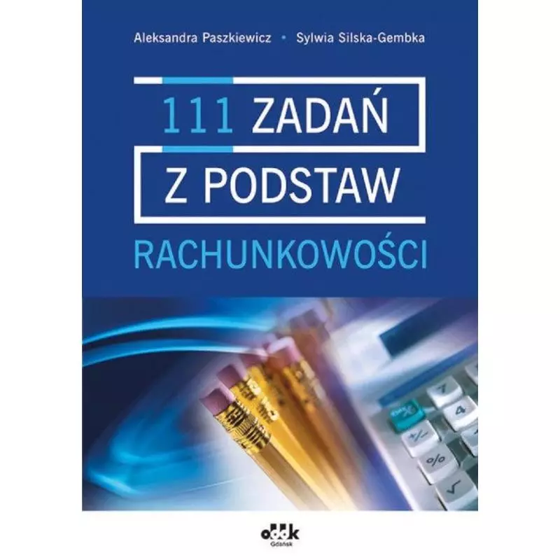 111 ZADAŃ Z PODSTAW RACHUNKOWOŚCI Aleksandra Paszkiewicz, Sylwia Silska-Gembka - ODDK