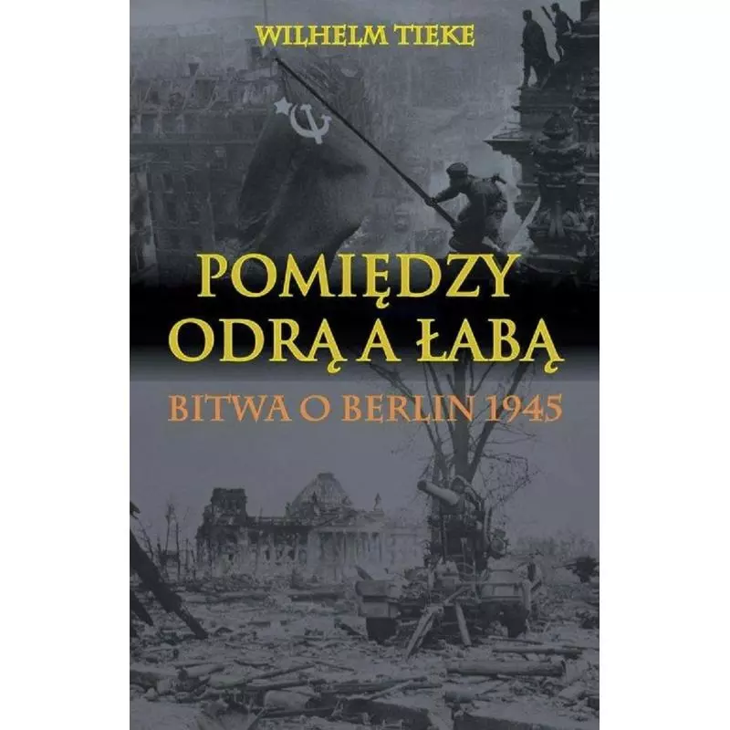 POMIĘDZY ODRĄ A ŁABĄ BITWA O BERLIN 1945 Wilhelm Tieke - Napoleon V