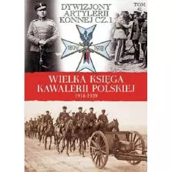 WIELKA KSIĘGA KAWALERII POLSKIEJ 1918-1939 DYWIZJONY ARTYLERII KONNEJ 1 - Edipresse