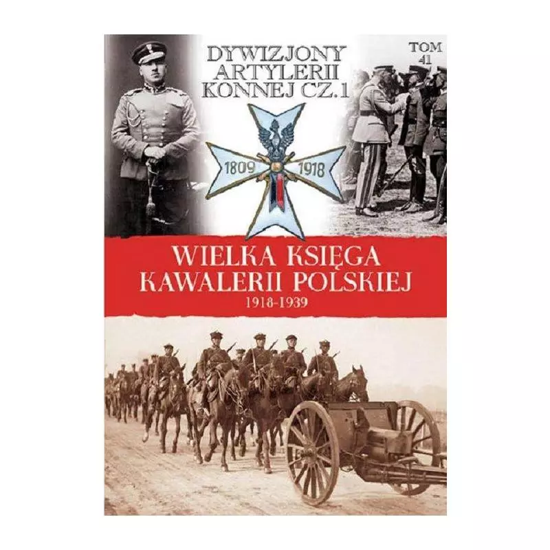 WIELKA KSIĘGA KAWALERII POLSKIEJ 1918-1939 DYWIZJONY ARTYLERII KONNEJ 1 - Edipresse