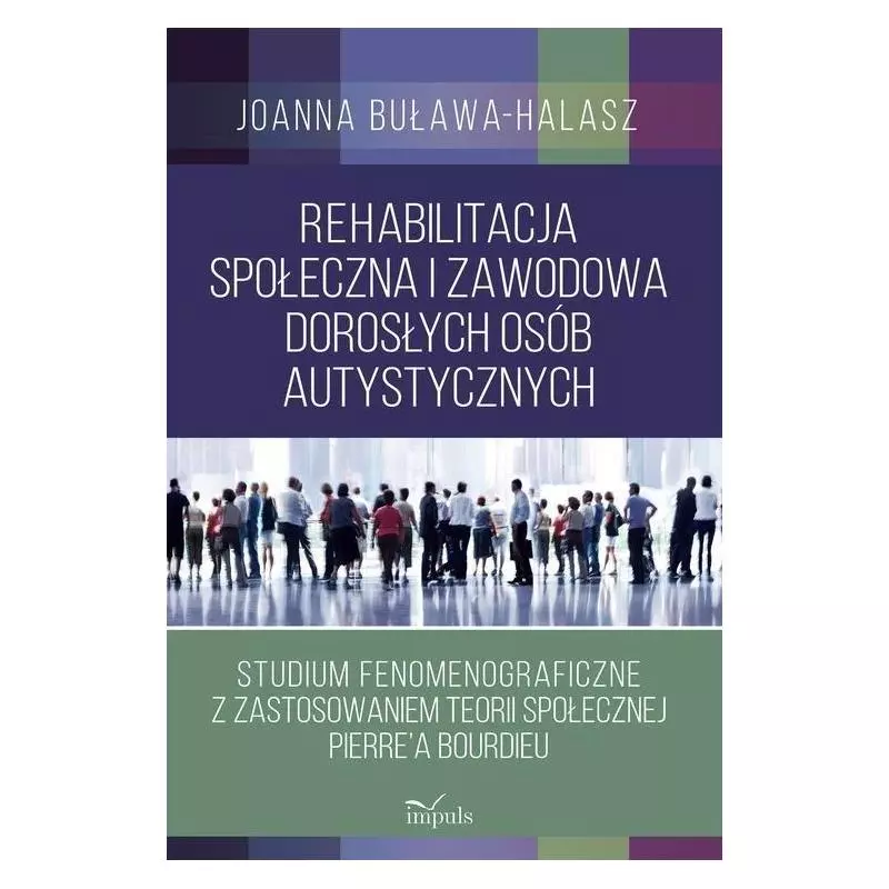 REHABILITACJA SPOŁECZNA I ZAWODOWA DOROSŁYCH OSÓB AUTYSTYCZNYCH Joanna Buława-Halasz - Impuls