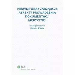 PRAWNE ORAZ ZARZĄDCZE ASPEKTY PROWADZENIA DOKUMENTACJI MEDYCZNEJ Marcin Śliwka - Wolters Kluwer