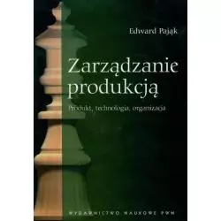 ZARZĄDZANIE PRODUKCJĄ PRODUKT TECHNOLOGIA ORGANIZACJA Edward Pająk - Wydawnictwo Naukowe PWN