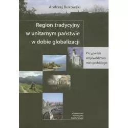 REGION TRADYCYJNY W UNITARNYM PAŃSTWIE W DOBIE GLOBALIZACJI Andrzej Bukowski - Wydawnictwo Uniwersytetu Jagiellońskiego