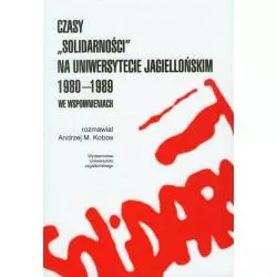 CZASY SOLIDARNOSCI NA UNIWERSYTECIE JAGIELLOŃSKIM 1980-1989 WE WSPOMNIENIACH - Wydawnictwo Uniwersytetu Jagiellońskiego