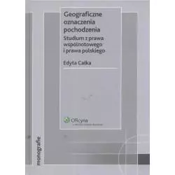 GEOGRAFICZNE OZNACZENIA POCHODZENIA STUDIUM Z PRAWA WSPÓLNOTOWEGO I PRAWA POLSKIEGO Edyta Całka - Wolters Kluwer