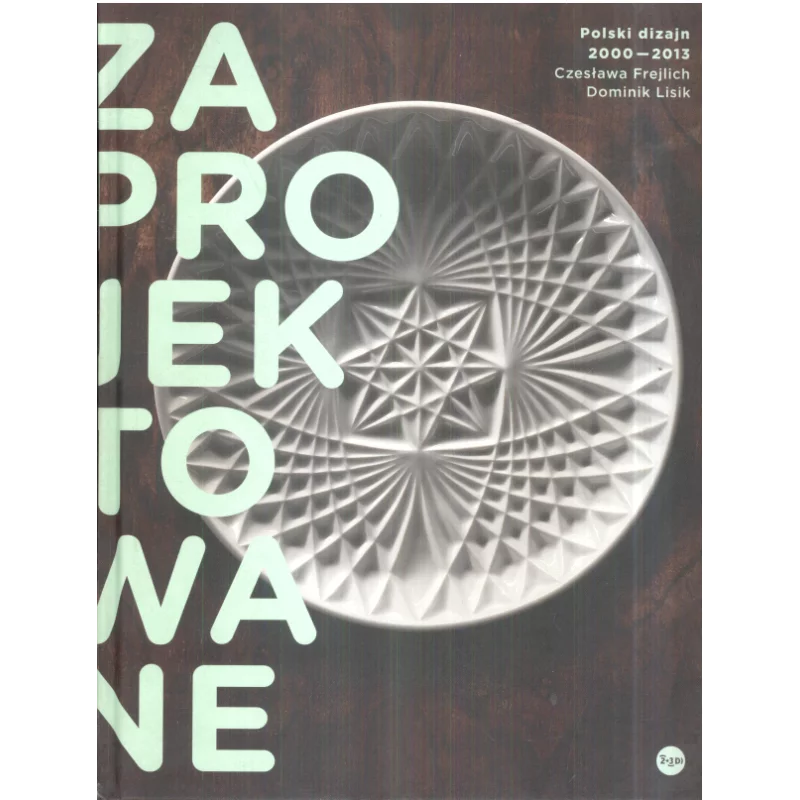 ZAPROJEKTOWANE POLSKI DIZAJN 2000-2013 Czesława Frejlich, Dominik Lisek - 2+3D