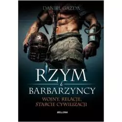 RZYM I BARBARZYŃCY WOJNY, RELACJE, STARCIE CYWILIZACJI Daniel Gazda - Bellona