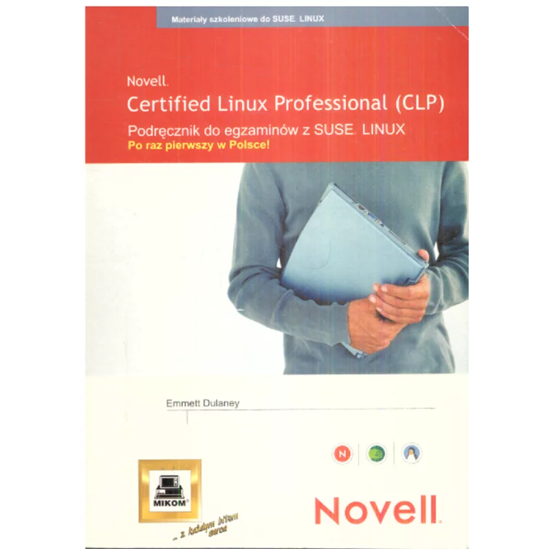 NOVELL CERTIFIED LINUX PROFESSIONAL PODRĘCZNIK DO EGZAMINÓW Z SUSE LINUX Dulaney Emmett - Mikom