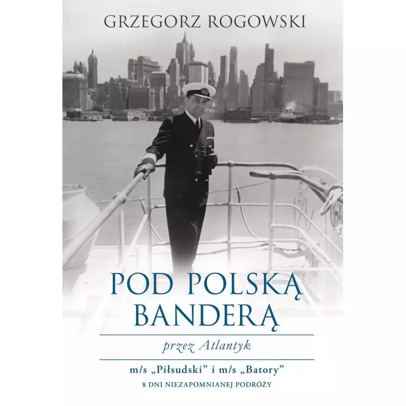 POD POLSKĄ BANDERA PRZEZ ATLANTYK. Rogowski Grzegorz - Muza
