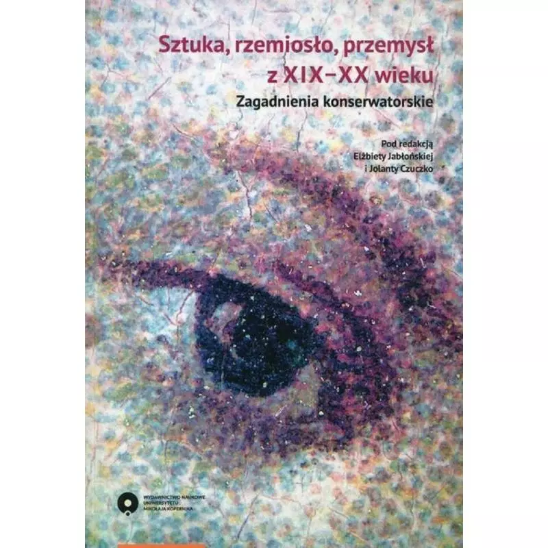 SZTUKA RZEMIOSŁO PRZEMYSŁ Z XIX- XX WIEKU ZAGADNIENIA KONSERWATORSKIE Elżbieta Jabłońska, Jolanta Czuczko - Wydawnictwo ...