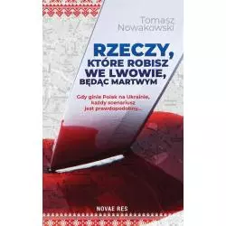 RZECZY KTÓRE ROBISZ WE LWOWIE BĘDĄC MARTWYM Tomasz Nowakowski - Novae Res