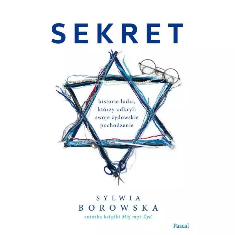 SEKRET HISTORIE POLAKÓW KTÓRZY ODKRYLI ŻYDOWSKIE POCHODZENIE Sylwia Borowska - Pascal