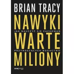 NAWYKI WARTE MILIONY JAK NAUCZYĆ SIĘ ZACHOWAŃ PRZYNOSZĄCYCH BOGACTWO Brian Tracy - One Press
