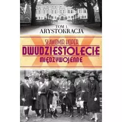 DWUDZIESTOLECIE MIĘDZYWOJENNE ARYSTOKRACJA Sławomir Koper - Edipresse