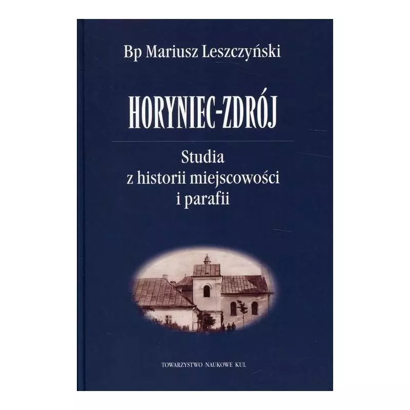 HORYNIEC-ZDRÓJ STUDIA Z HISTORII MIEJSCOWOŚCI I PARAFII Mariusz Leszczyński - Towarzystwo Naukowe KUL