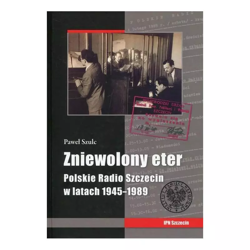 ZNIEWOLONY ETER POLSKIE RADIO SZCZECIN W LATACH 1945-1989 Paweł Szulc - IPN