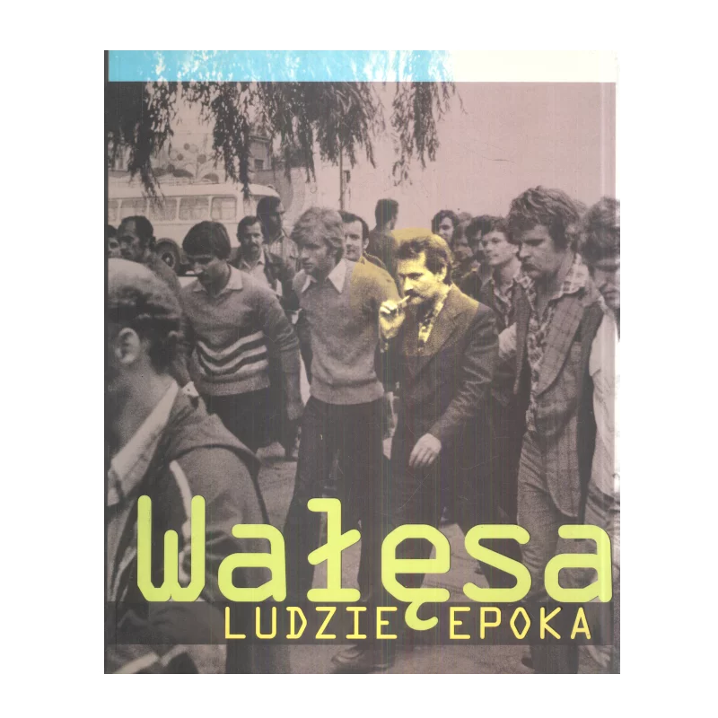 WAŁĘSA LUDZIE EPOKA Jerzy Skoczylas, Andrzej Brzeziecki, Krzysztof Burnetko - Edipresse